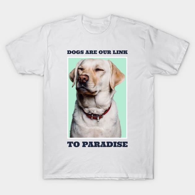Dogs Are Our Link To Paradise T-Shirt by Mint Tee